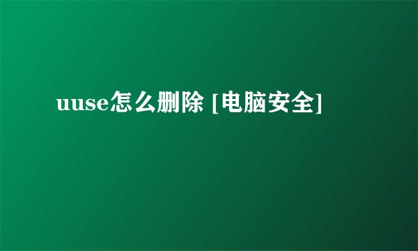 uuse怎么删除 [电脑安全]