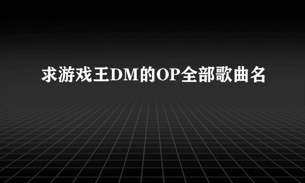 求游戏王DM的OP全部歌曲名
