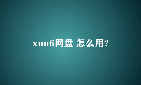 xun6网盘 怎么用?