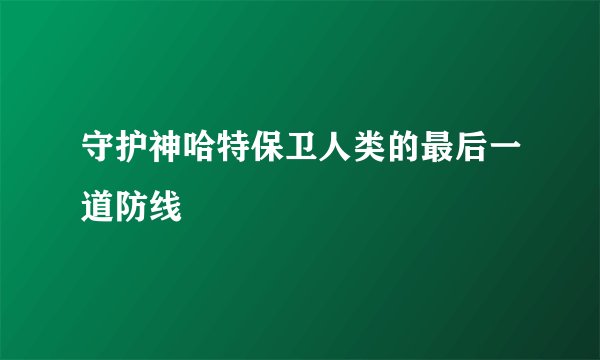 守护神哈特保卫人类的最后一道防线
