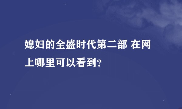 媳妇的全盛时代第二部 在网上哪里可以看到？