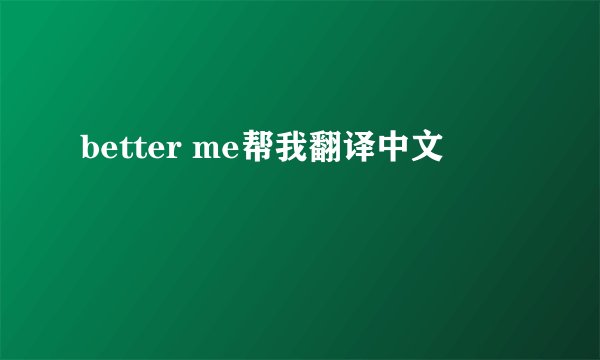better me帮我翻译中文