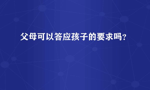父母可以答应孩子的要求吗？