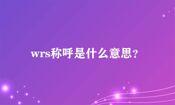 wrs称呼是什么意思？
