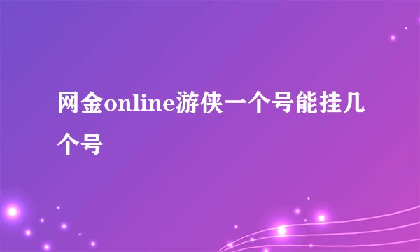 网金online游侠一个号能挂几个号