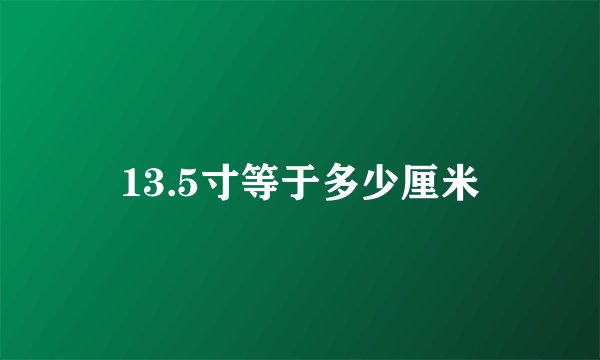 13.5寸等于多少厘米