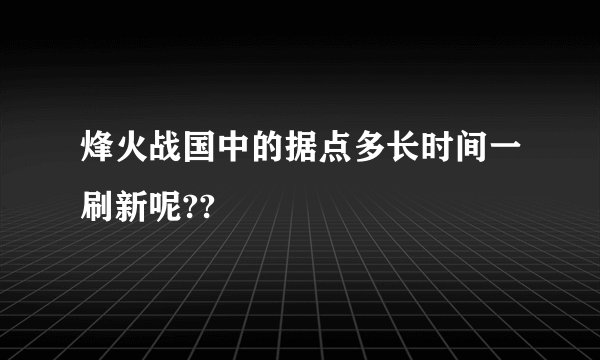 烽火战国中的据点多长时间一刷新呢??