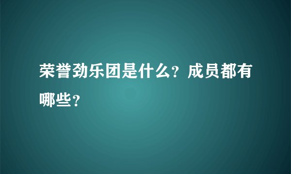 荣誉劲乐团是什么？成员都有哪些？