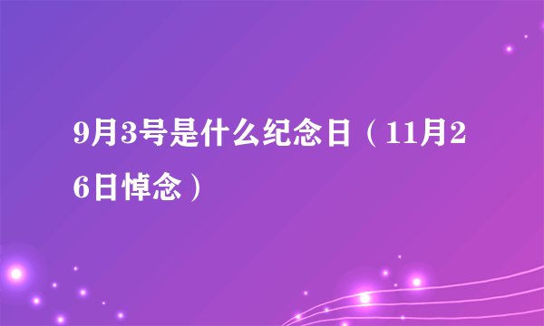 9月3号是什么纪念日（11月26日悼念）