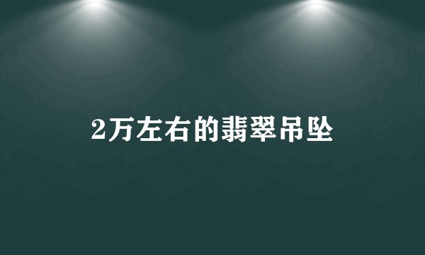 2万左右的翡翠吊坠
