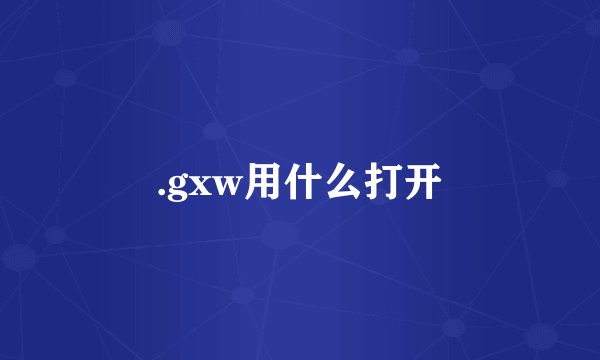 .gxw用什么打开