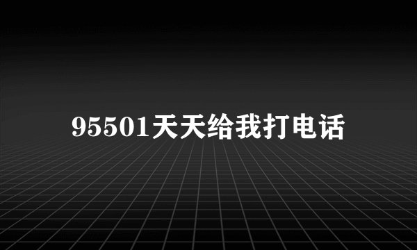 95501天天给我打电话