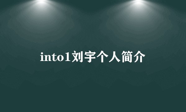 into1刘宇个人简介