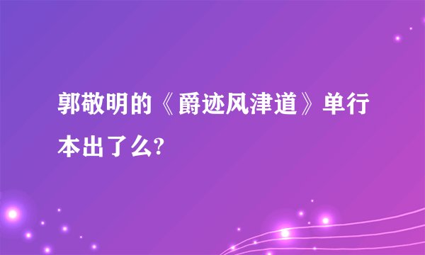 郭敬明的《爵迹风津道》单行本出了么?
