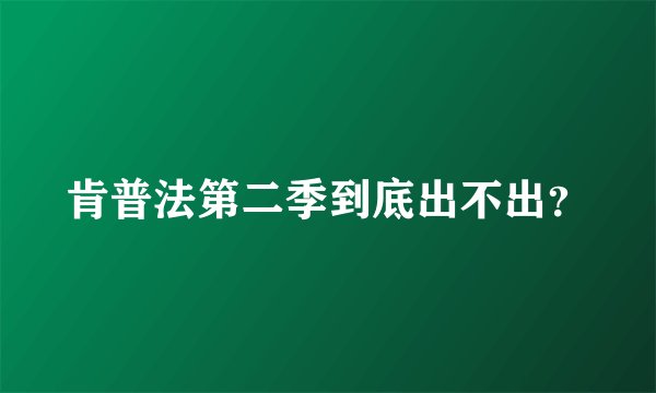 肯普法第二季到底出不出？