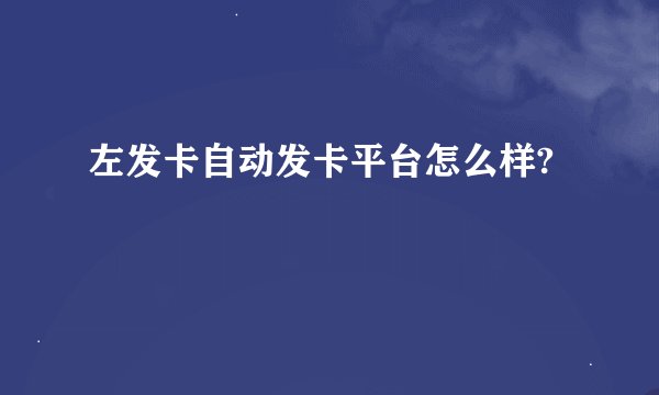 左发卡自动发卡平台怎么样?