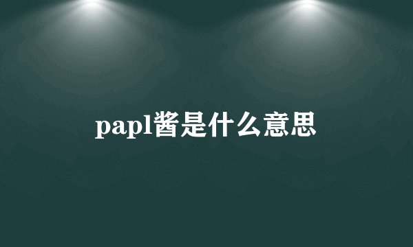 papl酱是什么意思