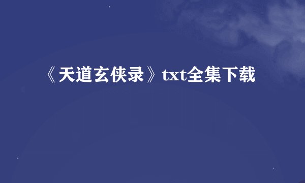 《天道玄侠录》txt全集下载