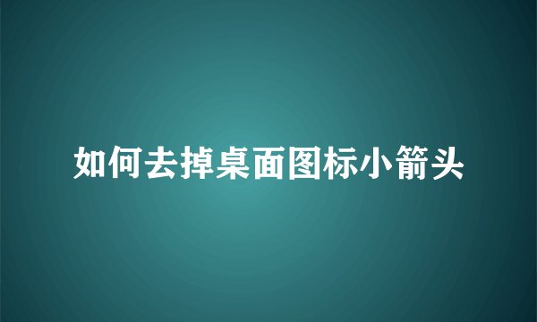 如何去掉桌面图标小箭头