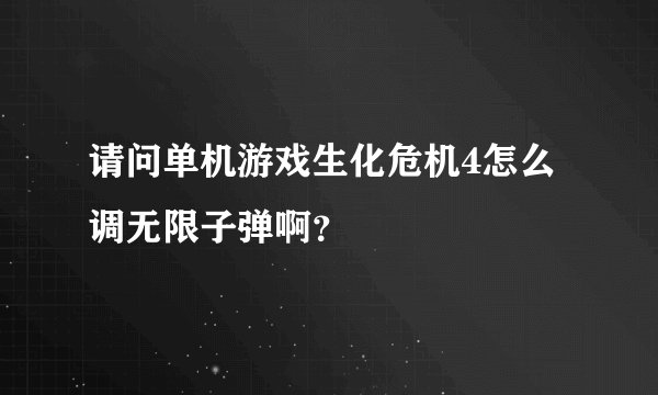 请问单机游戏生化危机4怎么调无限子弹啊？