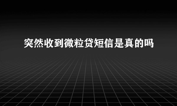 突然收到微粒贷短信是真的吗