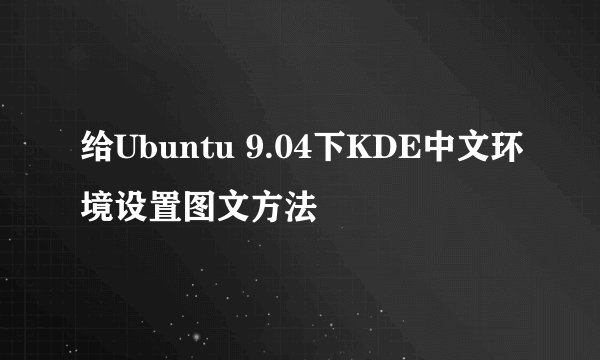 给Ubuntu 9.04下KDE中文环境设置图文方法