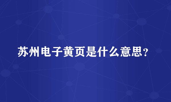 苏州电子黄页是什么意思？