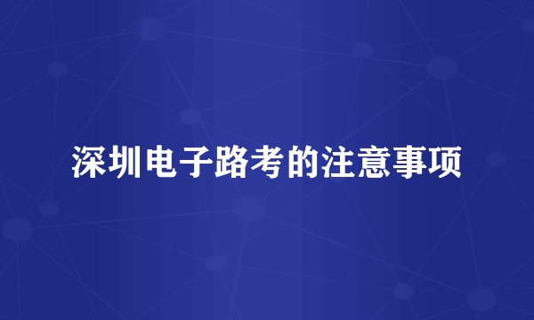深圳电子路考的注意事项
