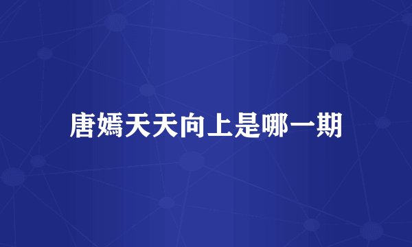 唐嫣天天向上是哪一期