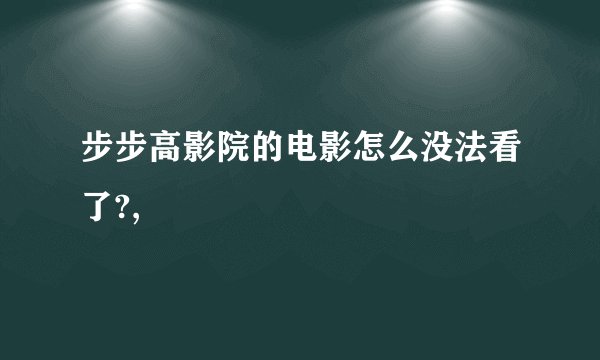 步步高影院的电影怎么没法看了?,