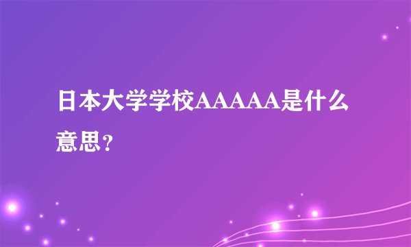 日本大学学校AAAAA是什么意思？