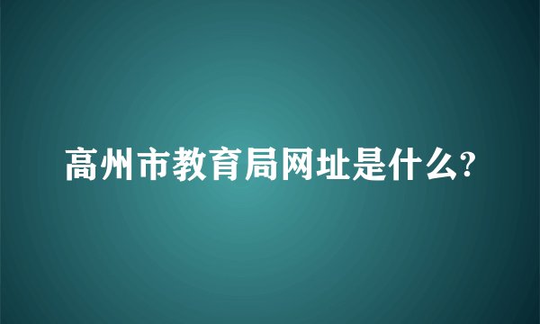 高州市教育局网址是什么?