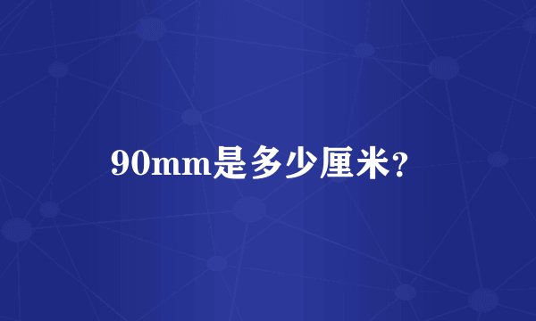 90mm是多少厘米？