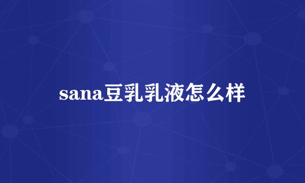 sana豆乳乳液怎么样
