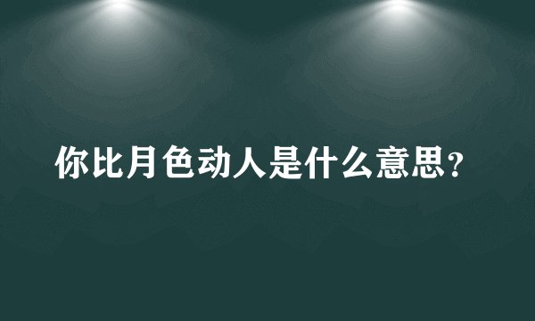 你比月色动人是什么意思？