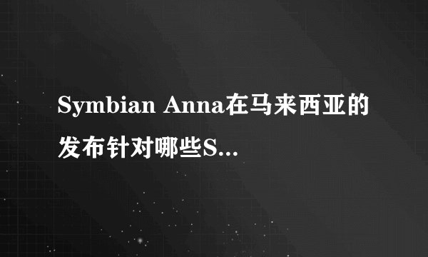 Symbian Anna在马来西亚的发布针对哪些Symbian^3手机型号？
