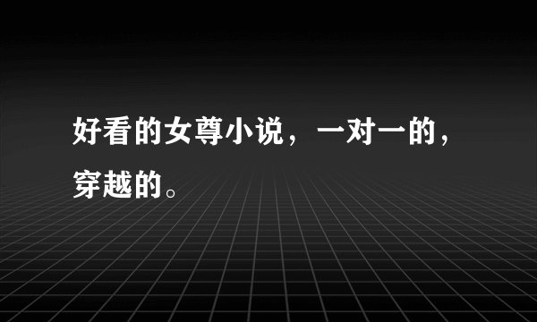 好看的女尊小说，一对一的，穿越的。