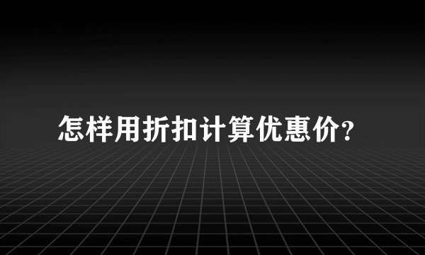 怎样用折扣计算优惠价？