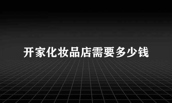 开家化妆品店需要多少钱