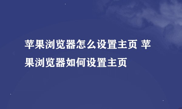 苹果浏览器怎么设置主页 苹果浏览器如何设置主页