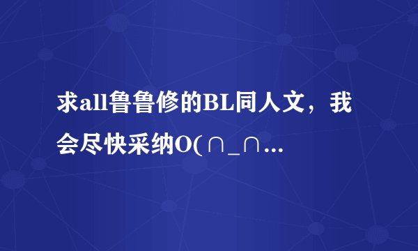 求all鲁鲁修的BL同人文，我会尽快采纳O(∩_∩)O谢谢