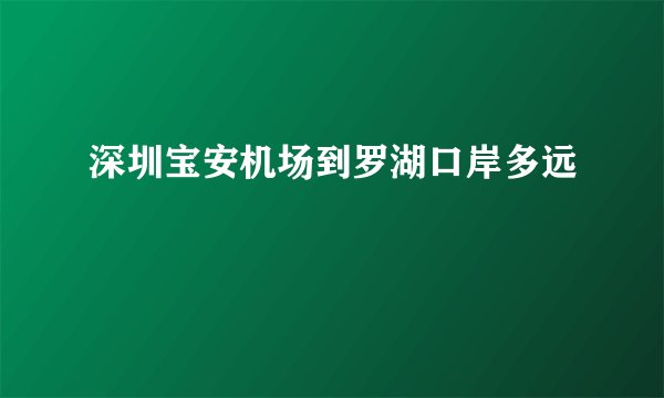 深圳宝安机场到罗湖口岸多远