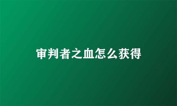 审判者之血怎么获得