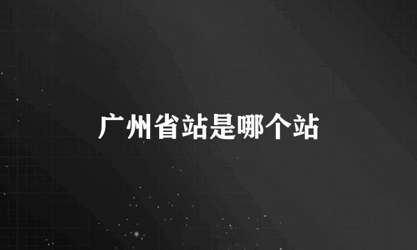 广州省站是哪个站