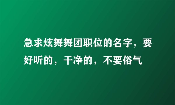 急求炫舞舞团职位的名字，要好听的，干净的，不要俗气