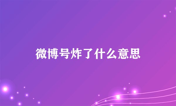 微博号炸了什么意思