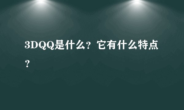 3DQQ是什么？它有什么特点？