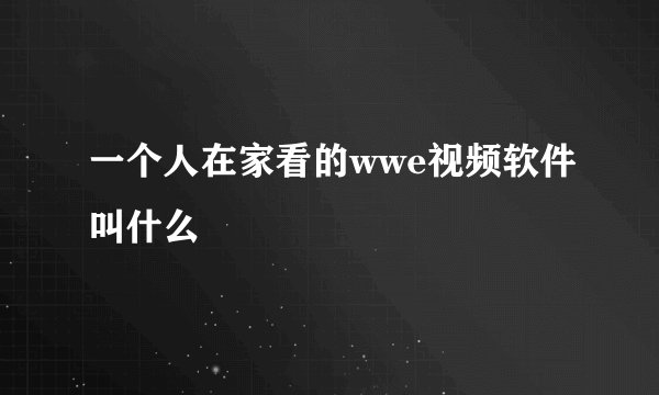 一个人在家看的wwe视频软件叫什么