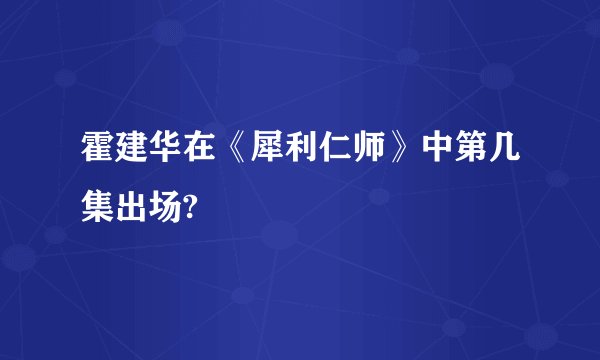 霍建华在《犀利仁师》中第几集出场?