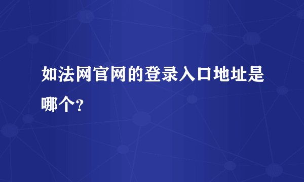 如法网官网的登录入口地址是哪个？
